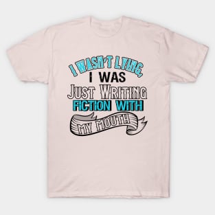 I Was Not Lying, I Was Just Writing Fiction With My Mouth T-Shirt